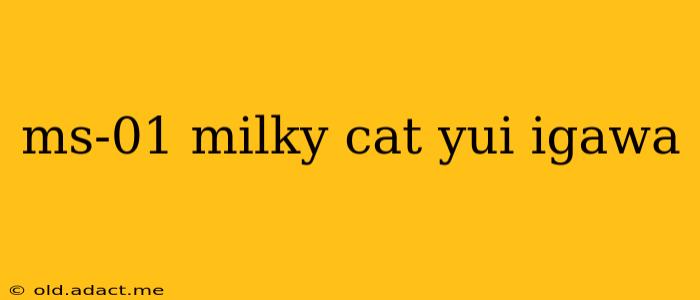 ms-01 milky cat yui igawa