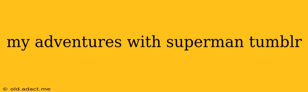 my adventures with superman tumblr