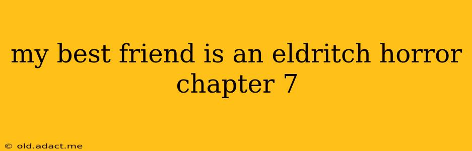 my best friend is an eldritch horror chapter 7