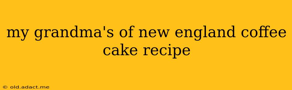 my grandma's of new england coffee cake recipe