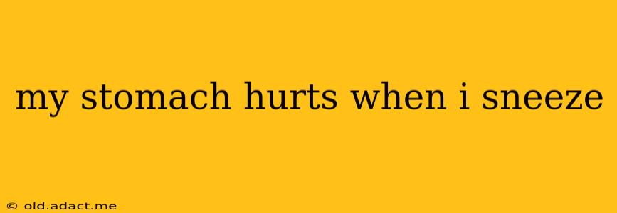 my stomach hurts when i sneeze