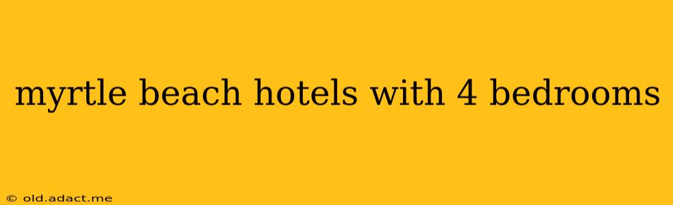 myrtle beach hotels with 4 bedrooms