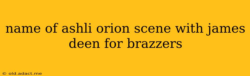 name of ashli orion scene with james deen for brazzers name of ashli orion scene with james deen for brazzers