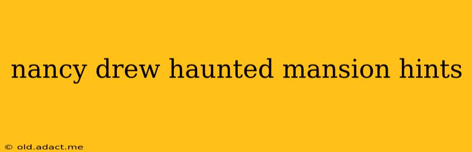 nancy drew haunted mansion hints