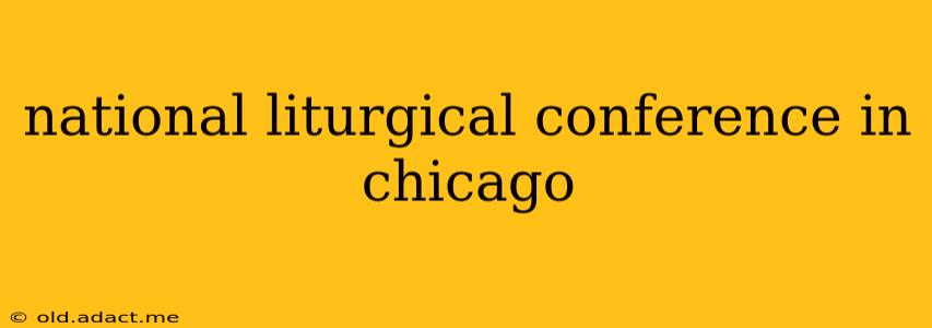 national liturgical conference in chicago
