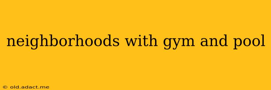 neighborhoods with gym and pool