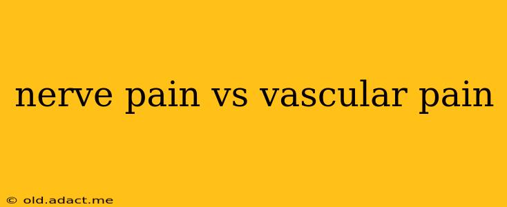 nerve pain vs vascular pain