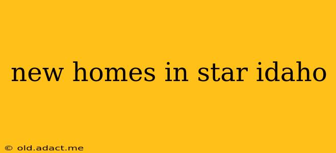 new homes in star idaho