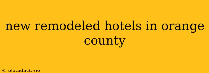 new remodeled hotels in orange county