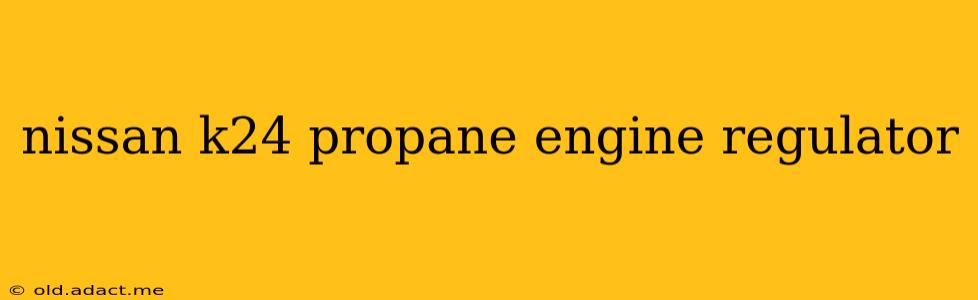 nissan k24 propane engine regulator
