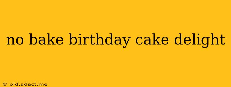 no bake birthday cake delight