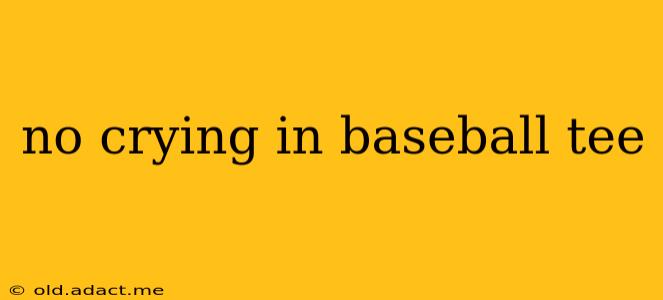 no crying in baseball tee