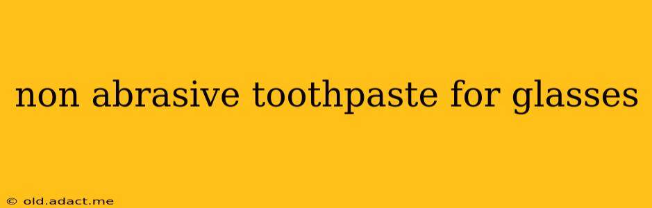 non abrasive toothpaste for glasses