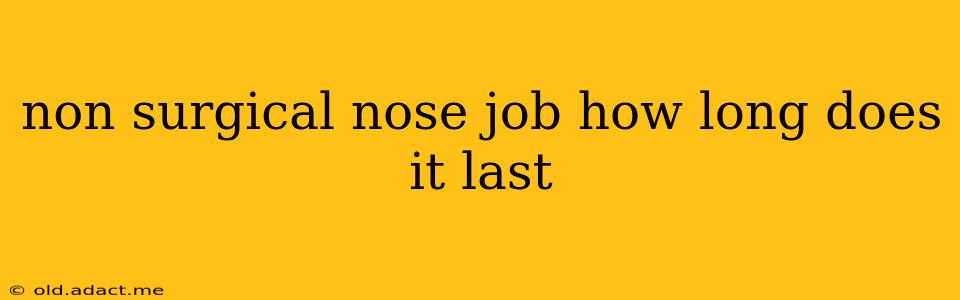 non surgical nose job how long does it last