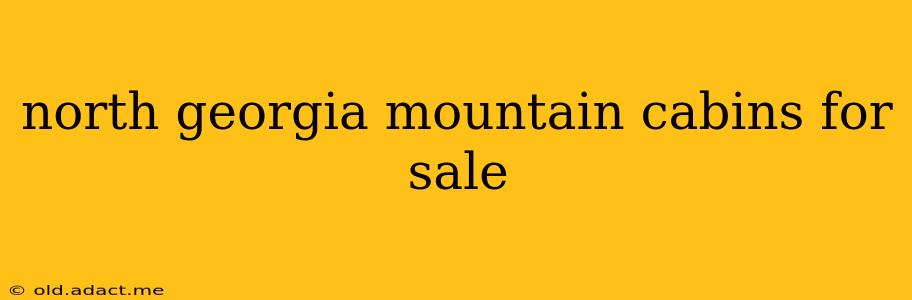 north georgia mountain cabins for sale