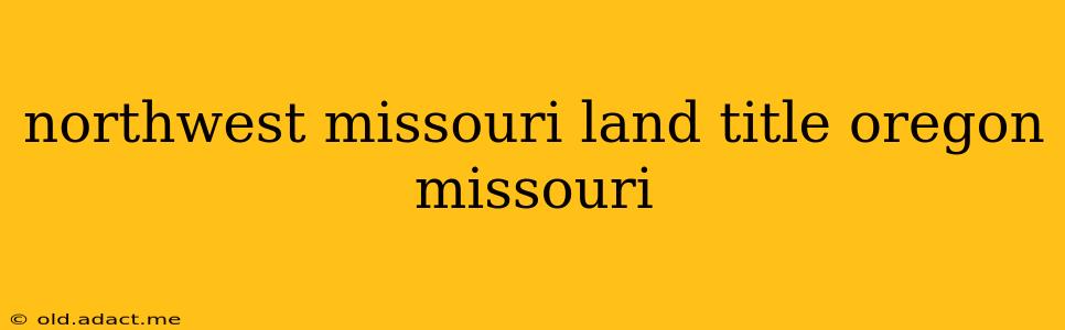 northwest missouri land title oregon missouri