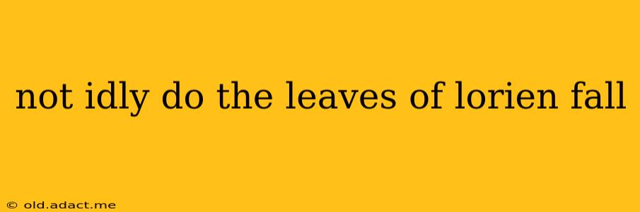 not idly do the leaves of lorien fall