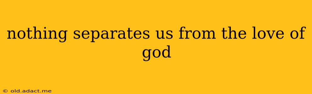 nothing separates us from the love of god