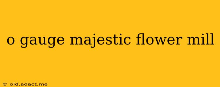 o gauge majestic flower mill