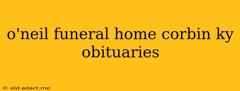 o'neil funeral home corbin ky obituaries