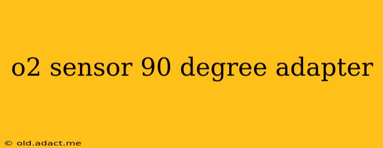 o2 sensor 90 degree adapter