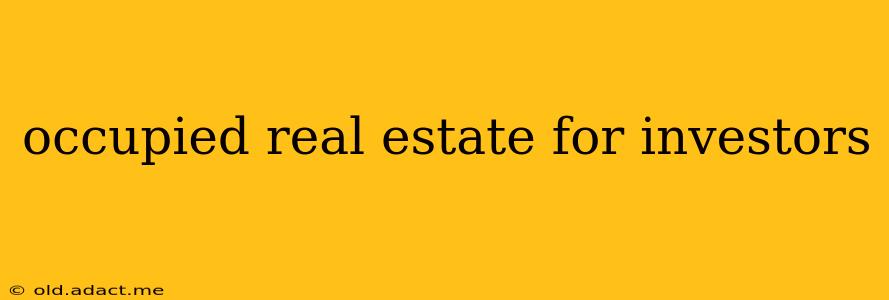 occupied real estate for investors