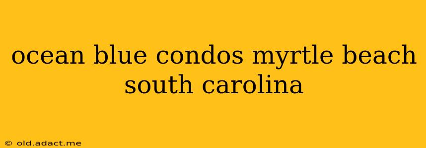 ocean blue condos myrtle beach south carolina