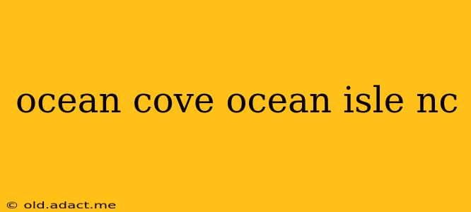 ocean cove ocean isle nc