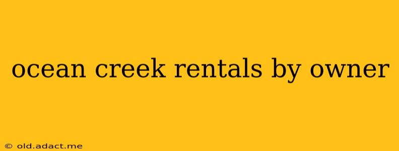 ocean creek rentals by owner