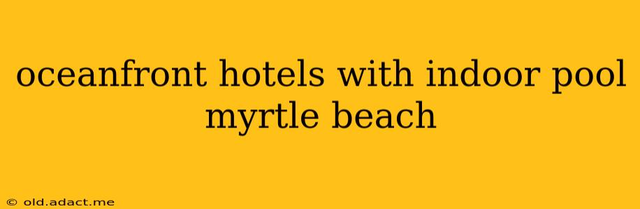 oceanfront hotels with indoor pool myrtle beach