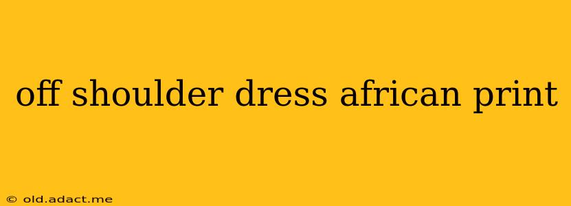 off shoulder dress african print