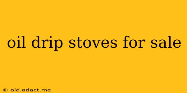 oil drip stoves for sale
