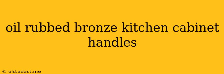 oil rubbed bronze kitchen cabinet handles