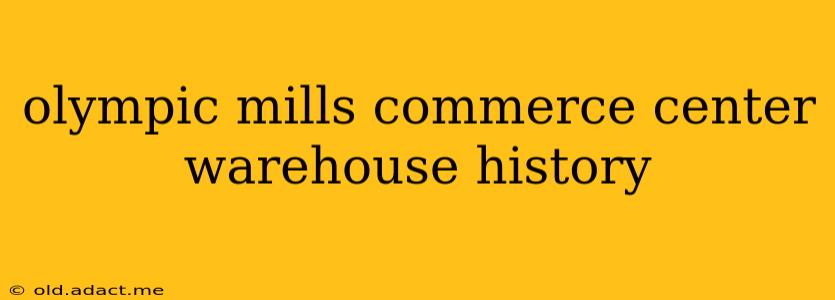 olympic mills commerce center warehouse history