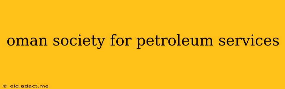 oman society for petroleum services