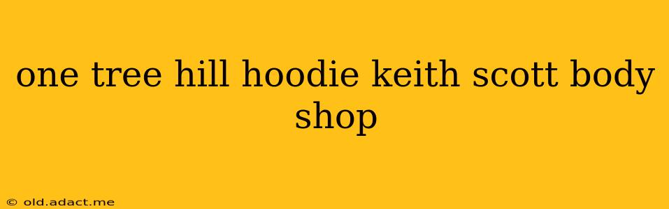 one tree hill hoodie keith scott body shop