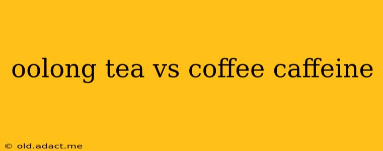 oolong tea vs coffee caffeine