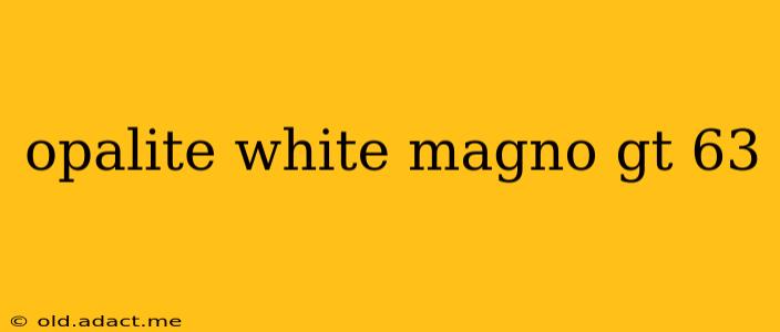 opalite white magno gt 63