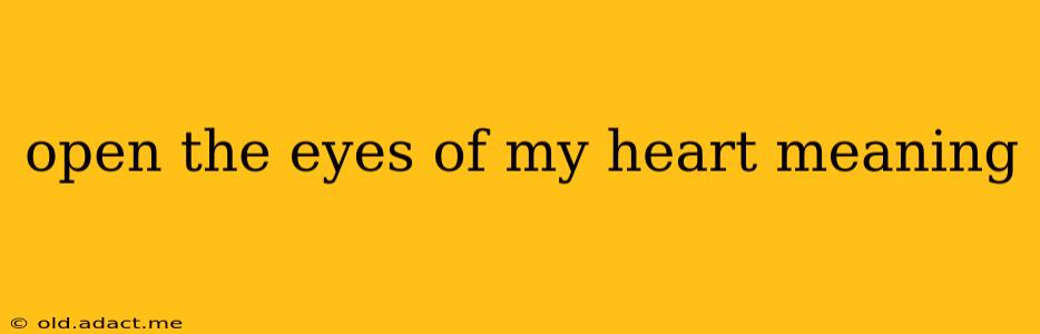open the eyes of my heart meaning
