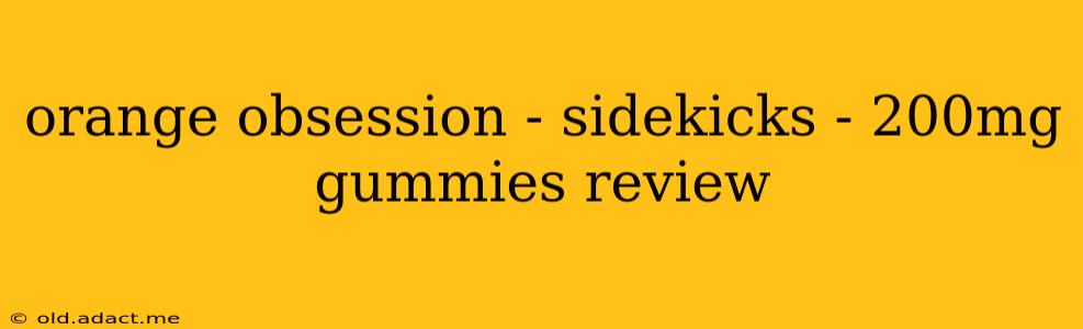 orange obsession - sidekicks - 200mg gummies review