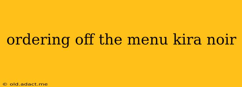 ordering off the menu kira noir