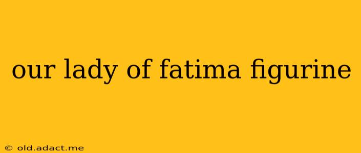 our lady of fatima figurine