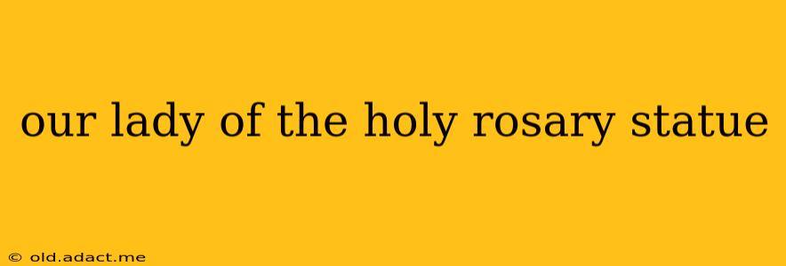 our lady of the holy rosary statue