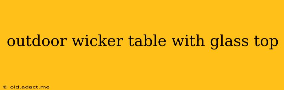 outdoor wicker table with glass top