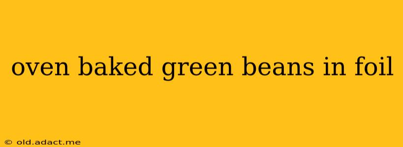 oven baked green beans in foil