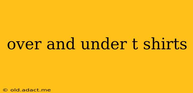 over and under t shirts