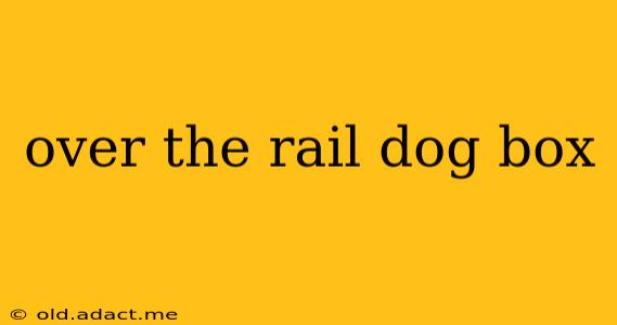 over the rail dog box