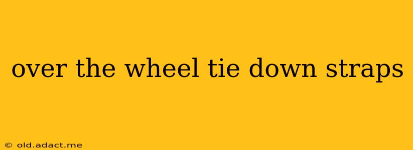 over the wheel tie down straps