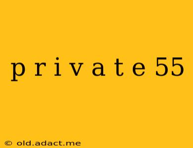 p r i v a t e 55