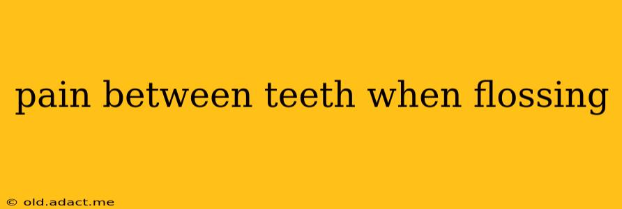 pain between teeth when flossing